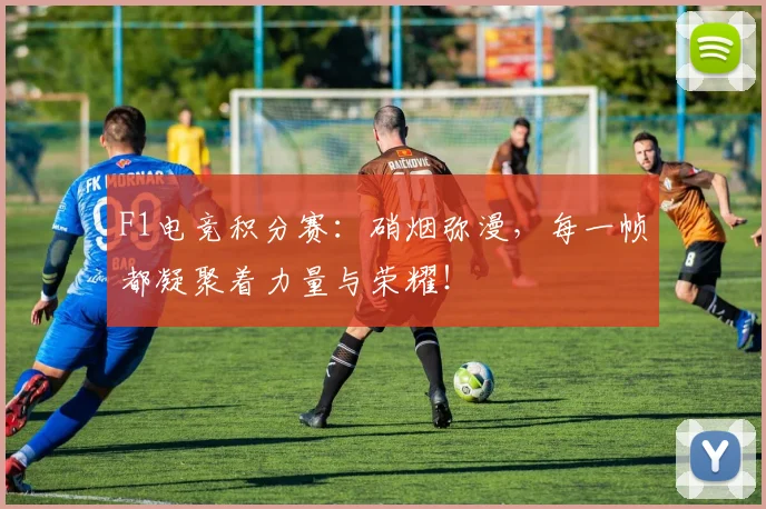 F1电竞积分赛:硝烟弥漫,每一帧都凝聚着力量与荣耀!