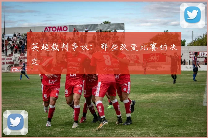 英超裁判争议：那些改变比赛的决定