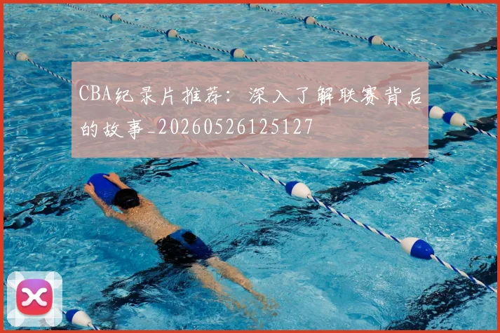CBA纪录片推荐：深入了解联赛背后的故事_20260526125127